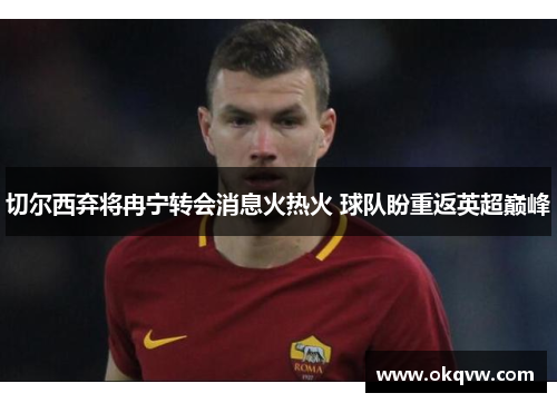 切尔西弃将冉宁转会消息火热火 球队盼重返英超巅峰