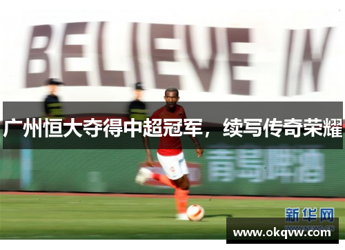 广州恒大夺得中超冠军，续写传奇荣耀