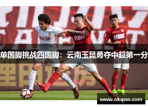 单国脚挑战四国脚：云南玉昆勇夺中超第一分
